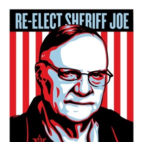 Re-Elect Sheriff Joe Arpaio by Shepard Fairey | Ernesto Yerena