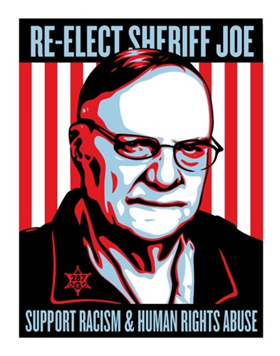 Re-Elect Sheriff Joe Arpaio  by Shepard Fairey | Ernesto Yerena