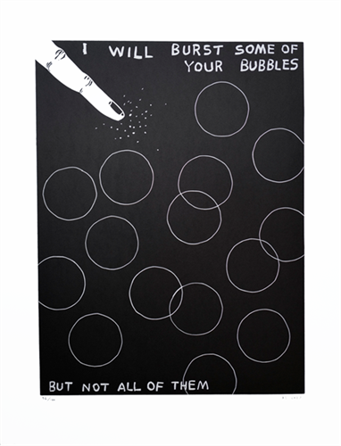 I Will Burst Some Of Your Bubbles  by David Shrigley