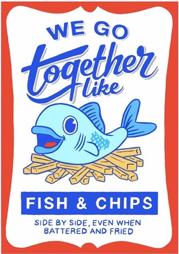 We Go Together Like Fish And Chips  by Ornamental Conifer